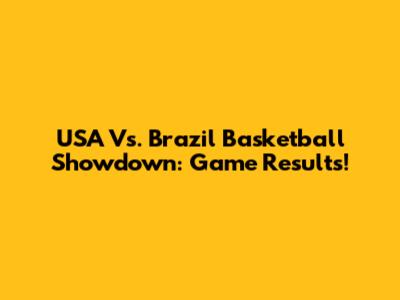 USA Vs. Brazil Basketball Showdown: Game Results!
