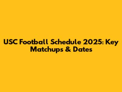 USC Football Schedule 2025: Key Matchups & Dates