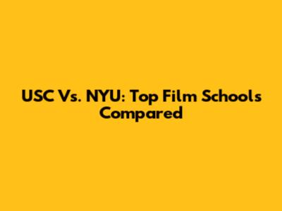 USC Vs. NYU: Top Film Schools Compared