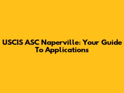 USCIS ASC Naperville: Your Guide To Applications
