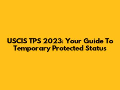 USCIS TPS 2023: Your Guide To Temporary Protected Status