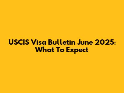 USCIS Visa Bulletin June 2025: What To Expect
