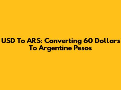 USD To ARS: Converting 60 Dollars To Argentine Pesos