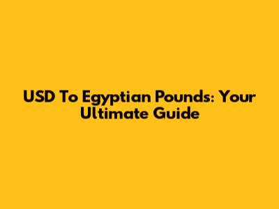 USD To Egyptian Pounds: Your Ultimate Guide