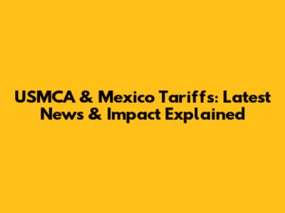 USMCA & Mexico Tariffs: Latest News & Impact Explained