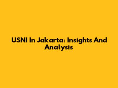 USNI In Jakarta: Insights And Analysis