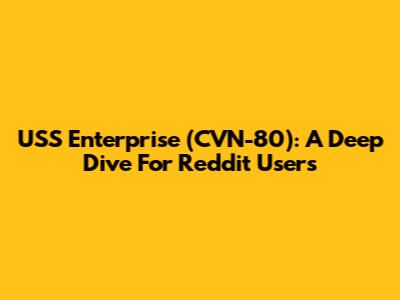 USS Enterprise (CVN-80): A Deep Dive For Reddit Users