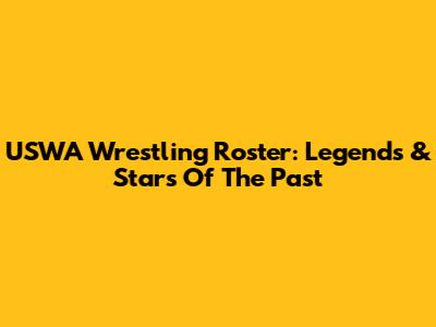 USWA Wrestling Roster: Legends & Stars Of The Past