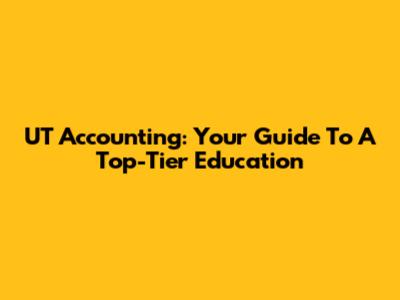 UT Accounting: Your Guide To A Top-Tier Education