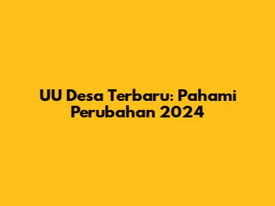 UU Desa Terbaru: Pahami Perubahan 2024