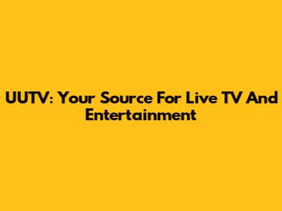UUTV: Your Source For Live TV And Entertainment