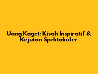 Uang Kaget: Kisah Inspiratif & Kejutan Spektakuler