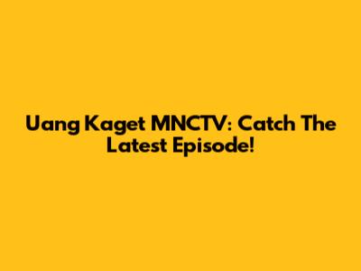 Uang Kaget MNCTV: Catch The Latest Episode!