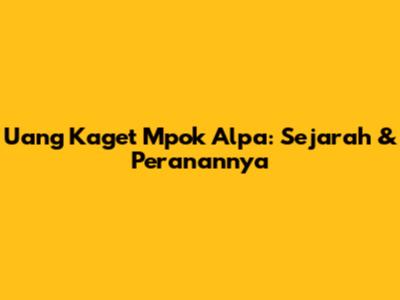 Uang Kaget Mpok Alpa: Sejarah & Peranannya
