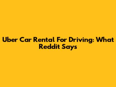 Uber Car Rental For Driving: What Reddit Says