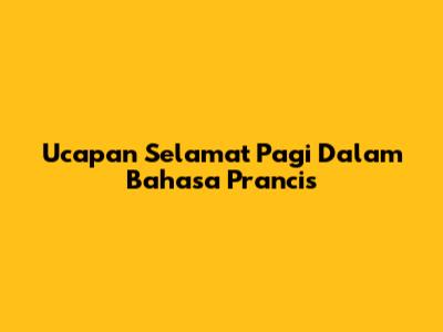 Ucapan Selamat Pagi Dalam Bahasa Prancis