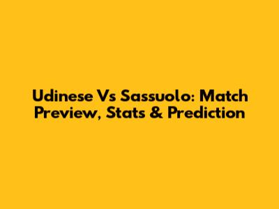 Udinese Vs Sassuolo: Match Preview, Stats & Prediction