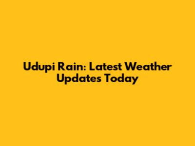 Udupi Rain: Latest Weather Updates Today