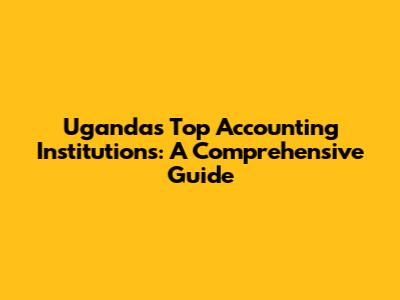 Uganda's Top Accounting Institutions: A Comprehensive Guide