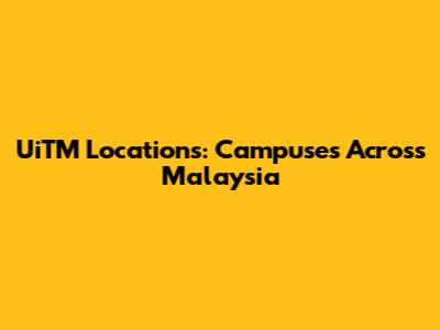 UiTM Locations: Campuses Across Malaysia