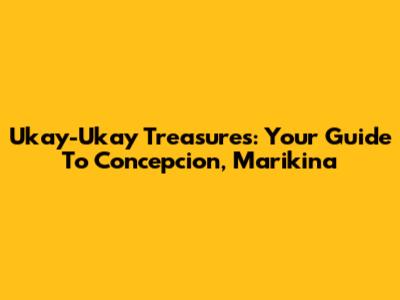 Ukay-Ukay Treasures: Your Guide To Concepcion, Marikina