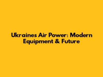 Ukraine's Air Power: Modern Equipment & Future