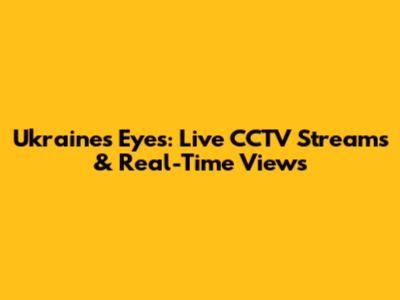 Ukraine's Eyes: Live CCTV Streams & Real-Time Views