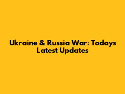 Ukraine & Russia War: Today's Latest Updates