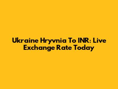 Ukraine Hryvnia To INR: Live Exchange Rate Today