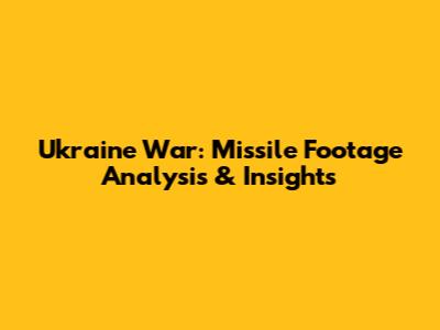 Ukraine War: Missile Footage Analysis & Insights