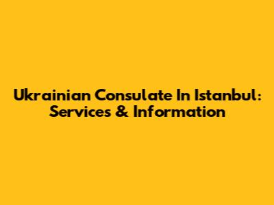 Ukrainian Consulate In Istanbul: Services & Information