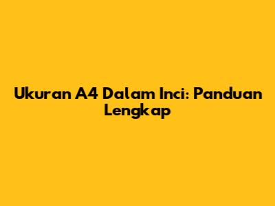 Ukuran A4 Dalam Inci: Panduan Lengkap