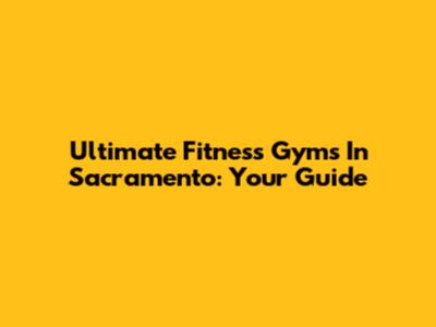 Ultimate Fitness Gyms In Sacramento: Your Guide