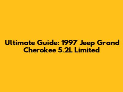 Ultimate Guide: 1997 Jeep Grand Cherokee 5.2L Limited