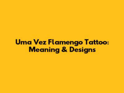Uma Vez Flamengo Tattoo: Meaning & Designs
