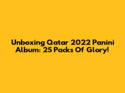 Unboxing Qatar 2022 Panini Album: 25 Packs Of Glory!