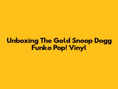 Unboxing The Gold Snoop Dogg Funko Pop! Vinyl
