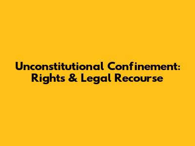 Unconstitutional Confinement: Rights & Legal Recourse