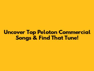 Uncover Top Peloton Commercial Songs & Find That Tune!