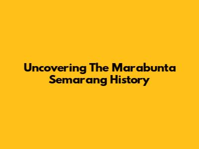 Uncovering The Marabunta Semarang History