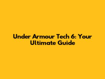 Under Armour Tech 6: Your Ultimate Guide