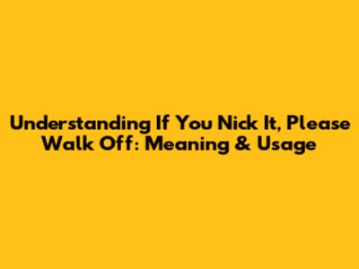 Understanding "If You Nick It, Please Walk Off": Meaning & Usage