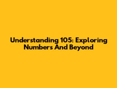 Understanding 105: Exploring Numbers And Beyond