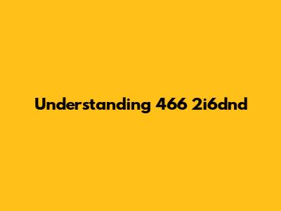 Understanding 466 2i6dnd