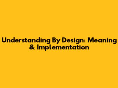 Understanding By Design: Meaning & Implementation