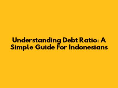 Understanding Debt Ratio: A Simple Guide For Indonesians