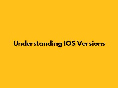 Understanding IOS Versions