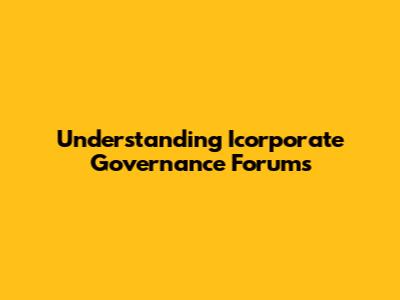 Understanding Icorporate Governance Forums