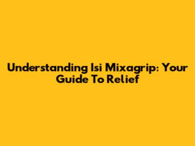 Understanding Isi Mixagrip: Your Guide To Relief