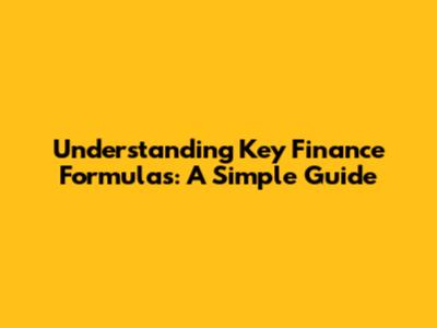 Understanding Key Finance Formulas: A Simple Guide